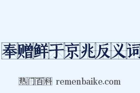 奉赠鲜于京兆反义词是什么意思的图片